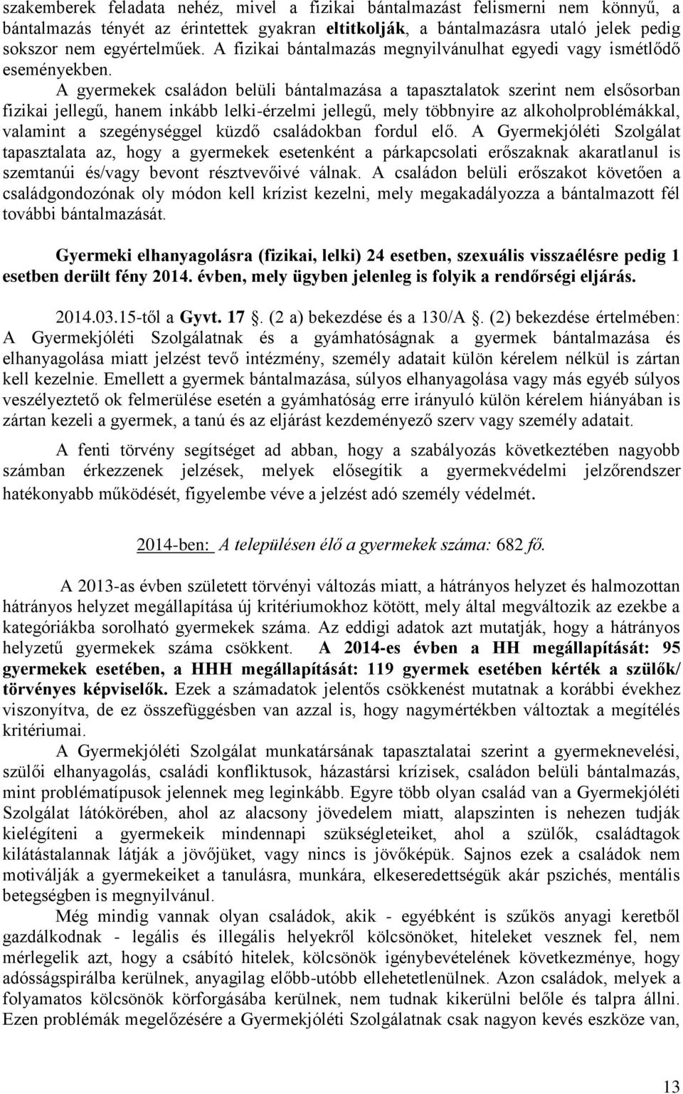 A gyermekek családon belüli bántalmazása a tapasztalatok szerint nem elsősorban fizikai jellegű, hanem inkább lelki-érzelmi jellegű, mely többnyire az alkoholproblémákkal, valamint a szegénységgel