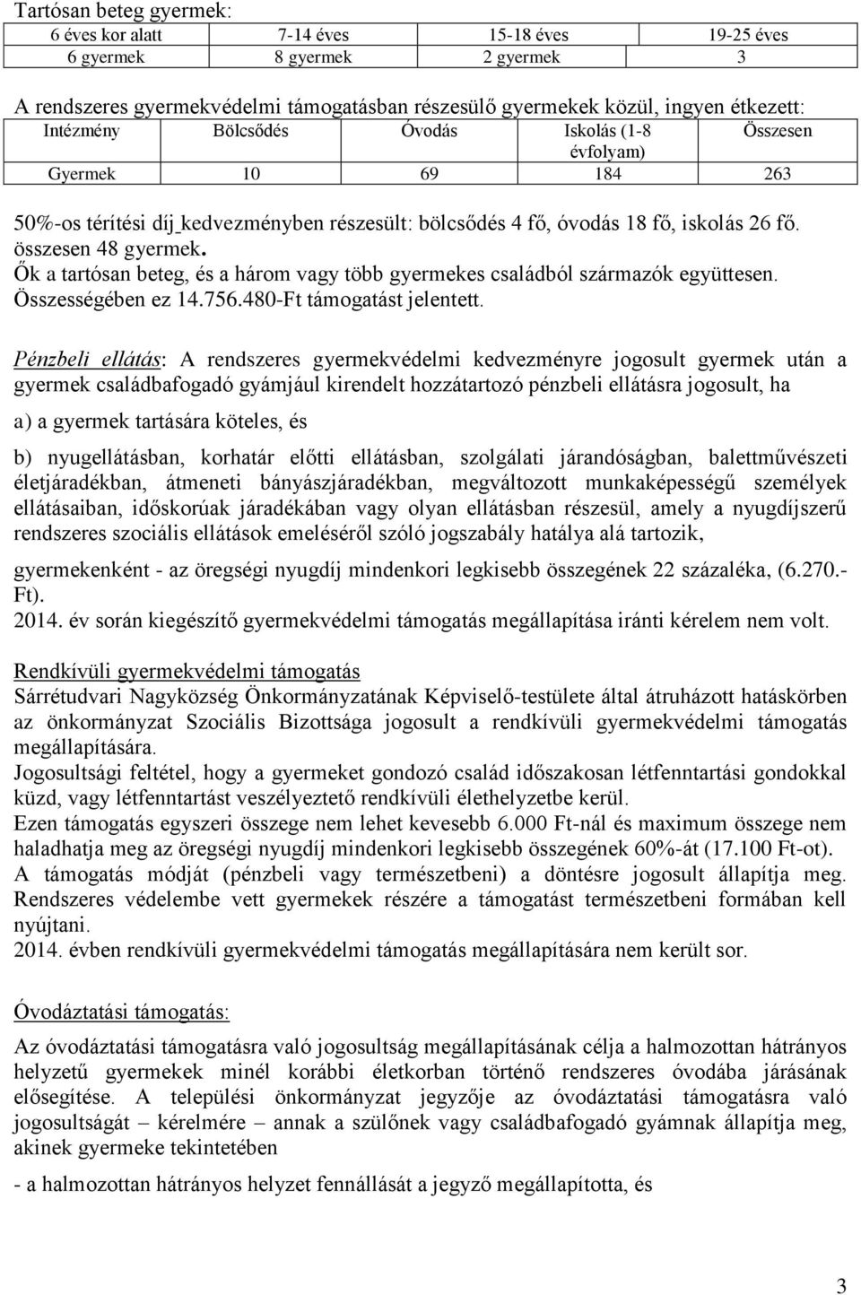 Ők a tartósan beteg, és a három vagy több gyermekes családból származók együttesen. Összességében ez 14.756.480-Ft támogatást jelentett.