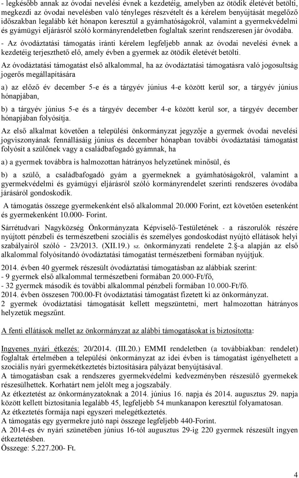 - Az óvodáztatási támogatás iránti kérelem legfeljebb annak az óvodai nevelési évnek a kezdetéig terjeszthető elő, amely évben a gyermek az ötödik életévét betölti.