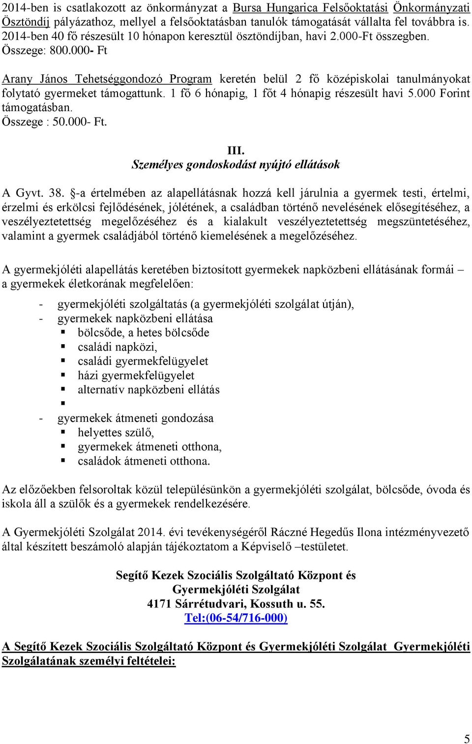 000- Ft Arany János Tehetséggondozó Program keretén belül 2 fő középiskolai tanulmányokat folytató gyermeket támogattunk. 1 fő 6 hónapig, 1 főt 4 hónapig részesült havi 5.000 Forint támogatásban.