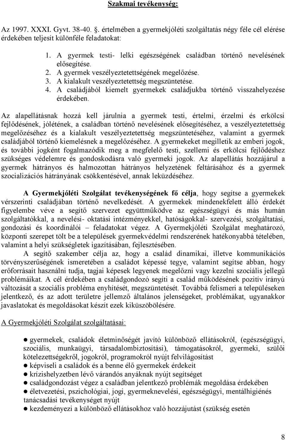 A családjából kiemelt gyermekek családjukba történő visszahelyezése érdekében.