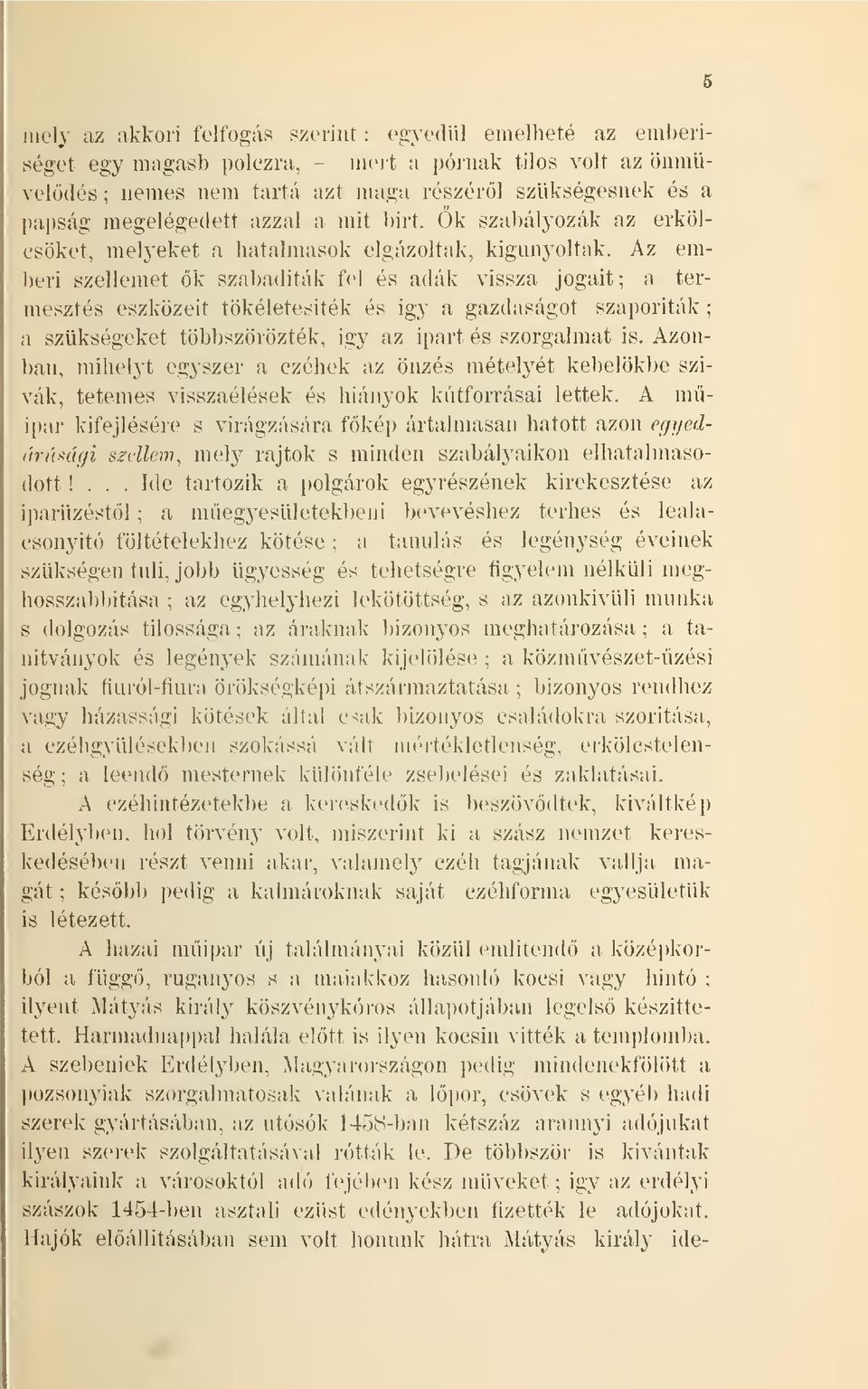 Az emberi szellemet k szabaditák fel és adák vissza jogait; a termesztés eszközeit tökéletesítek és igy a gazdaságot szaporiták ; a szükségeket többszörözték, igy az ipart és szorgalmat is.