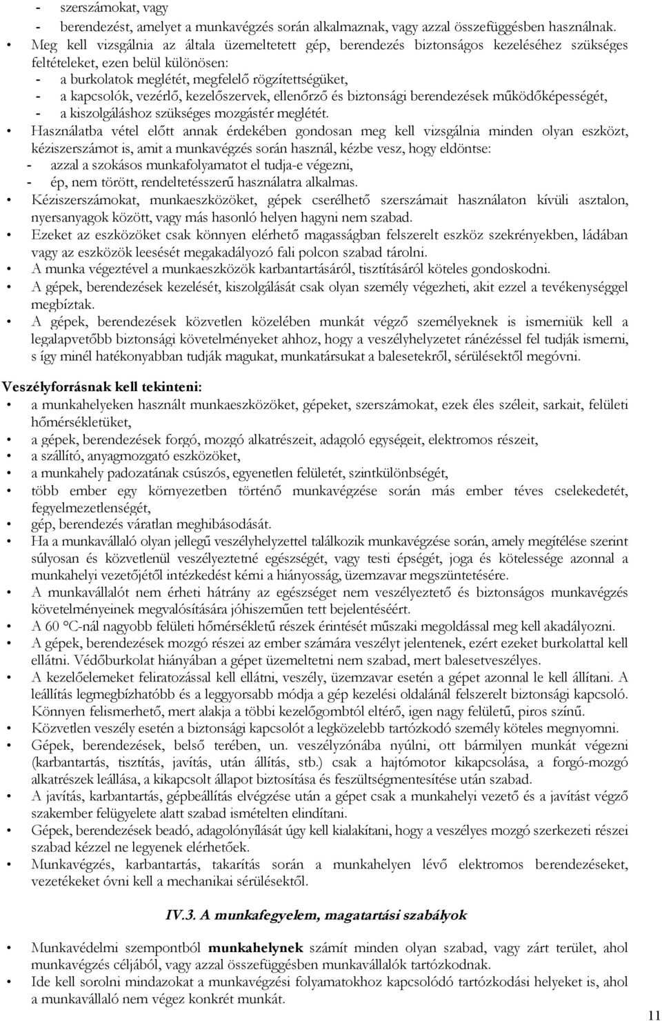 vezérlő, kezelőszervek, ellenőrző és biztonsági berendezések működőképességét, - a kiszolgáláshoz szükséges mozgástér meglétét.