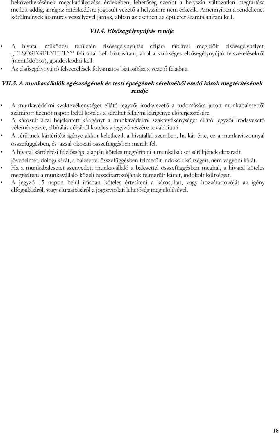 Elsősegélynyújtás rendje A hivatal működési területén elsősegélynyújtás céljára táblával megjelölt elsősegélyhelyet, ELSŐSEGÉLYHELY felirattal kell biztosítani, ahol a szükséges elsősegélynyújtó