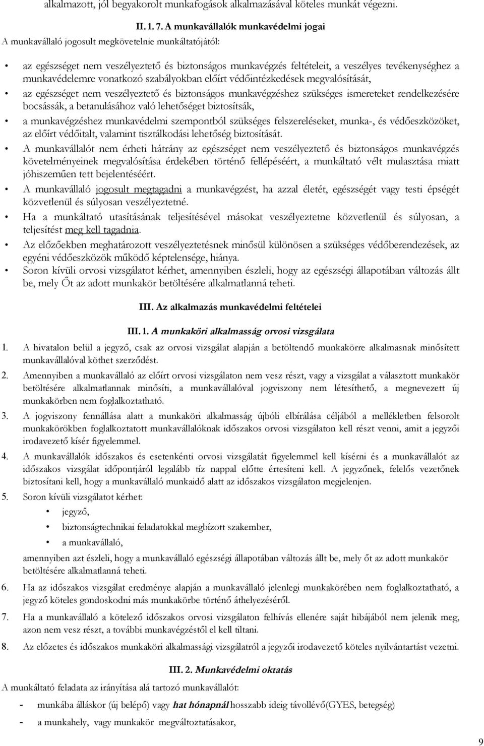 megvalósítását, az egészséget nem veszélyeztető és biztonságos munkavégzéshez szükséges ismereteket rendelkezésére bocsássák, a betanulásához való lehetőséget biztosítsák, a munkavégzéshez