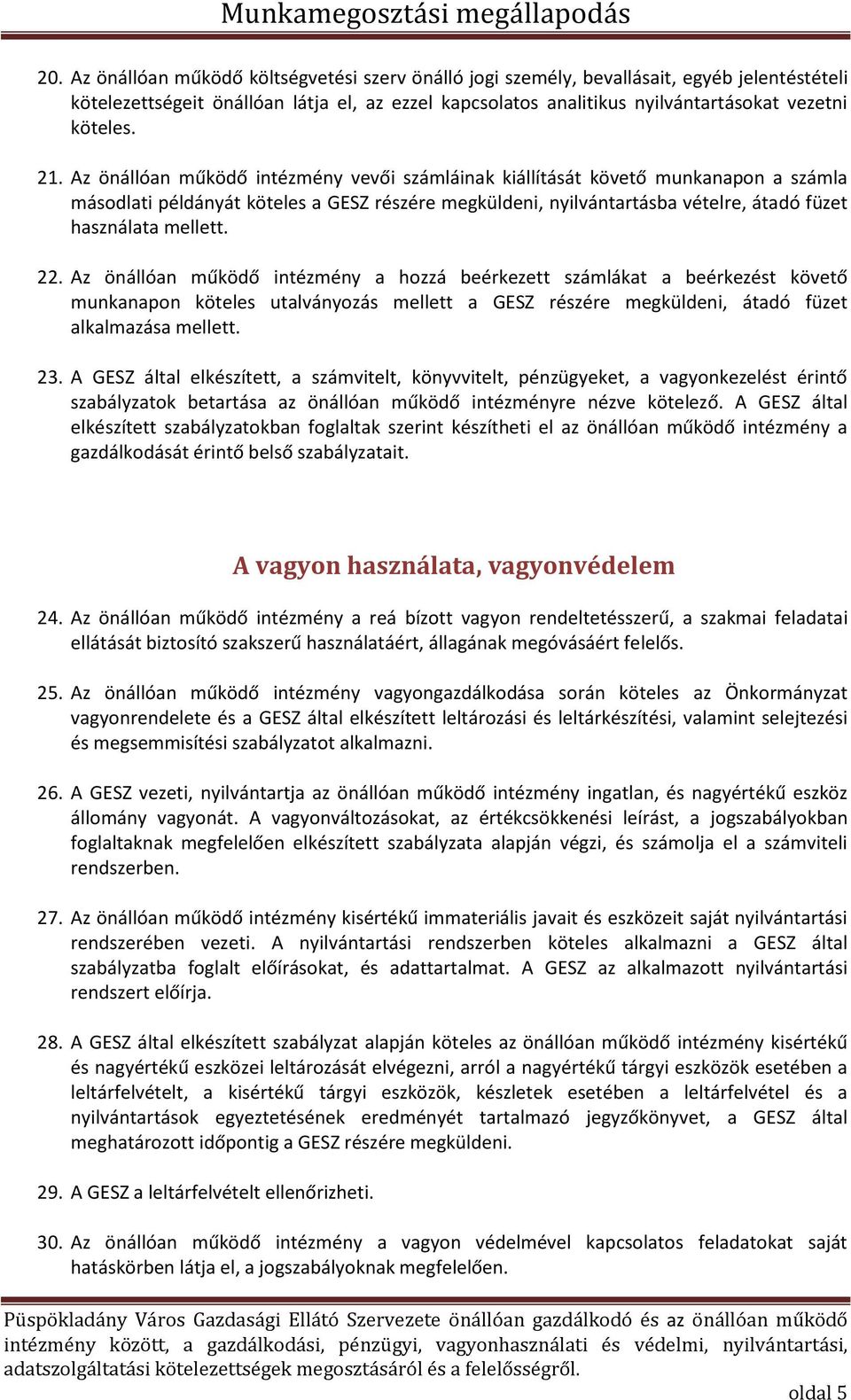 22. Az önállóan működő intézmény a hozzá beérkezett számlákat a beérkezést követő munkanapon köteles utalványozás mellett a GESZ részére megküldeni, átadó füzet alkalmazása mellett. 23.