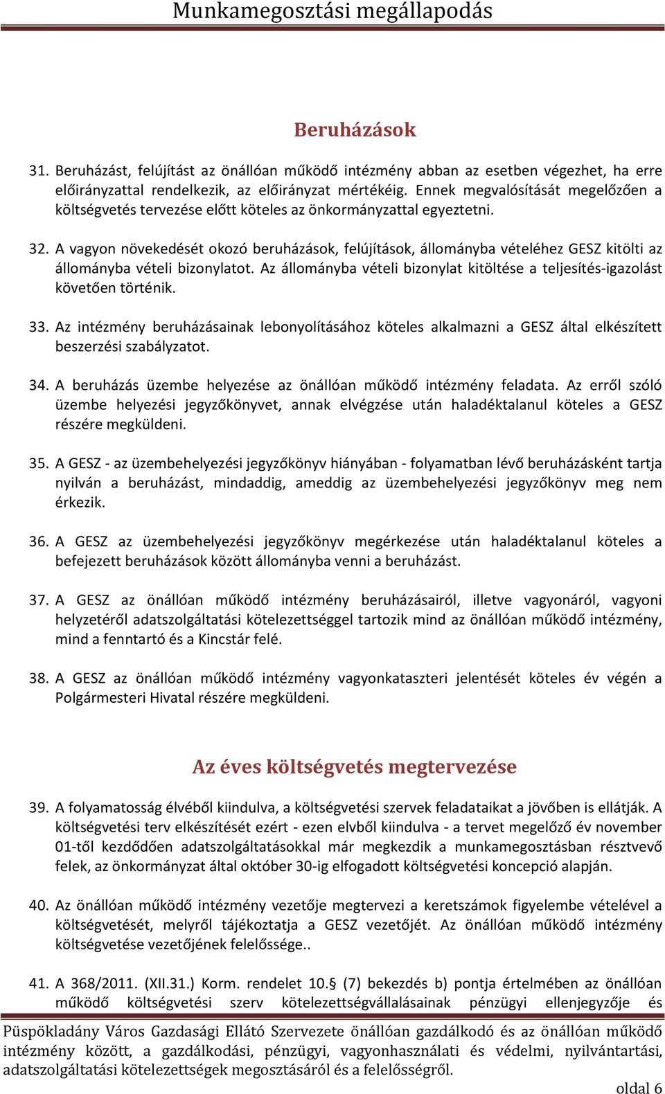 A vagyon növekedését okozó beruházások, felújítások, állományba vételéhez GESZ kitölti az állományba vételi bizonylatot.