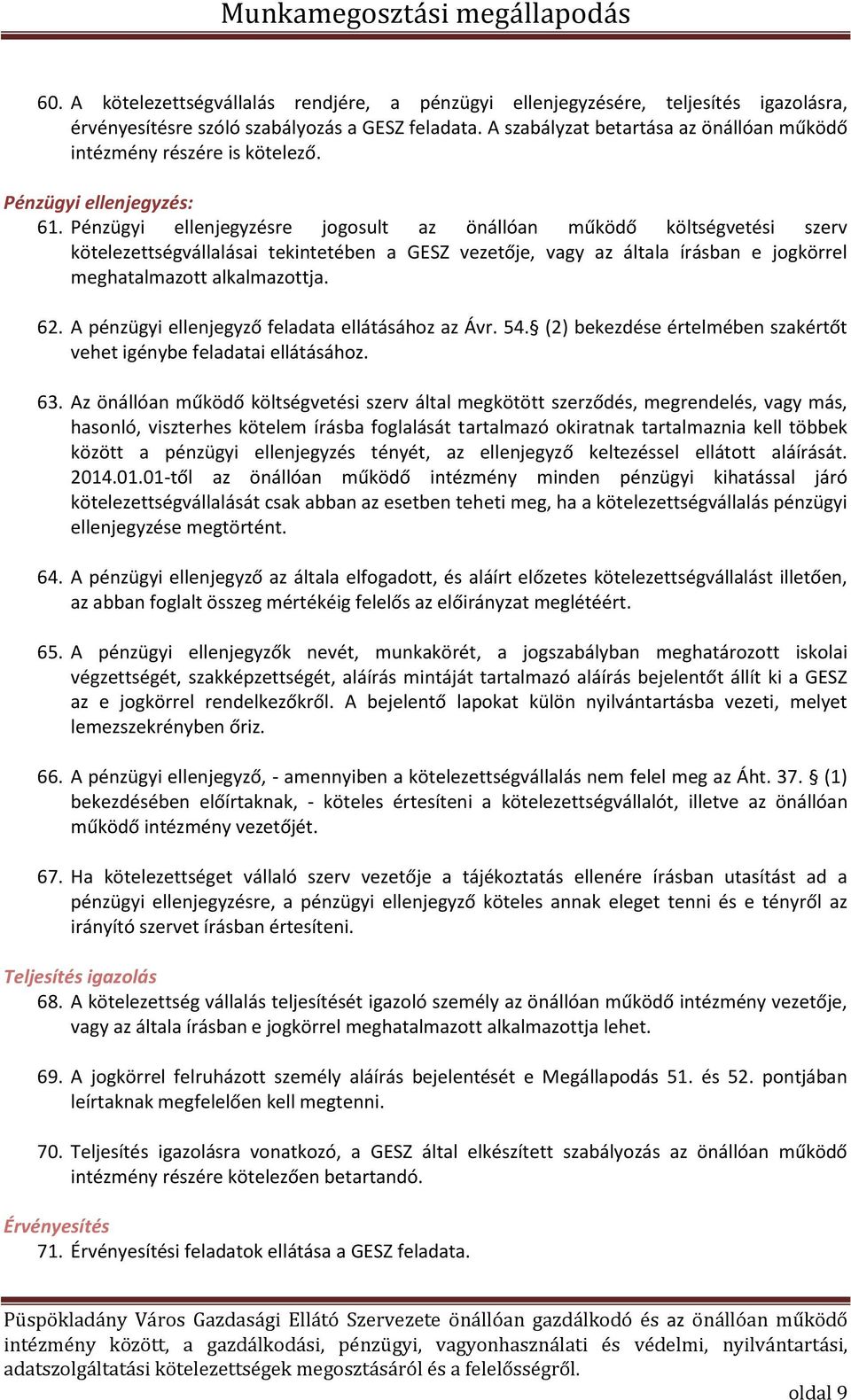 Pénzügyi ellenjegyzésre jogosult az önállóan működő költségvetési szerv kötelezettségvállalásai tekintetében a GESZ vezetője, vagy az általa írásban e jogkörrel meghatalmazott alkalmazottja. 62.