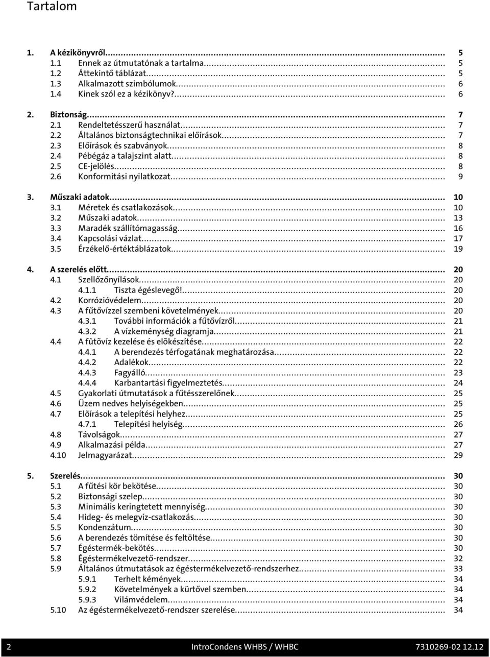 .. 9 3. Műszaki adatok... 10 3.1 Méretek és csatlakozások... 10 3.2 Műszaki adatok... 13 3.3 Maradék szállítómagasság... 16 3.4 Kapcsolási vázlat... 17 3.5 Érzékelő-értéktáblázatok... 19 4.