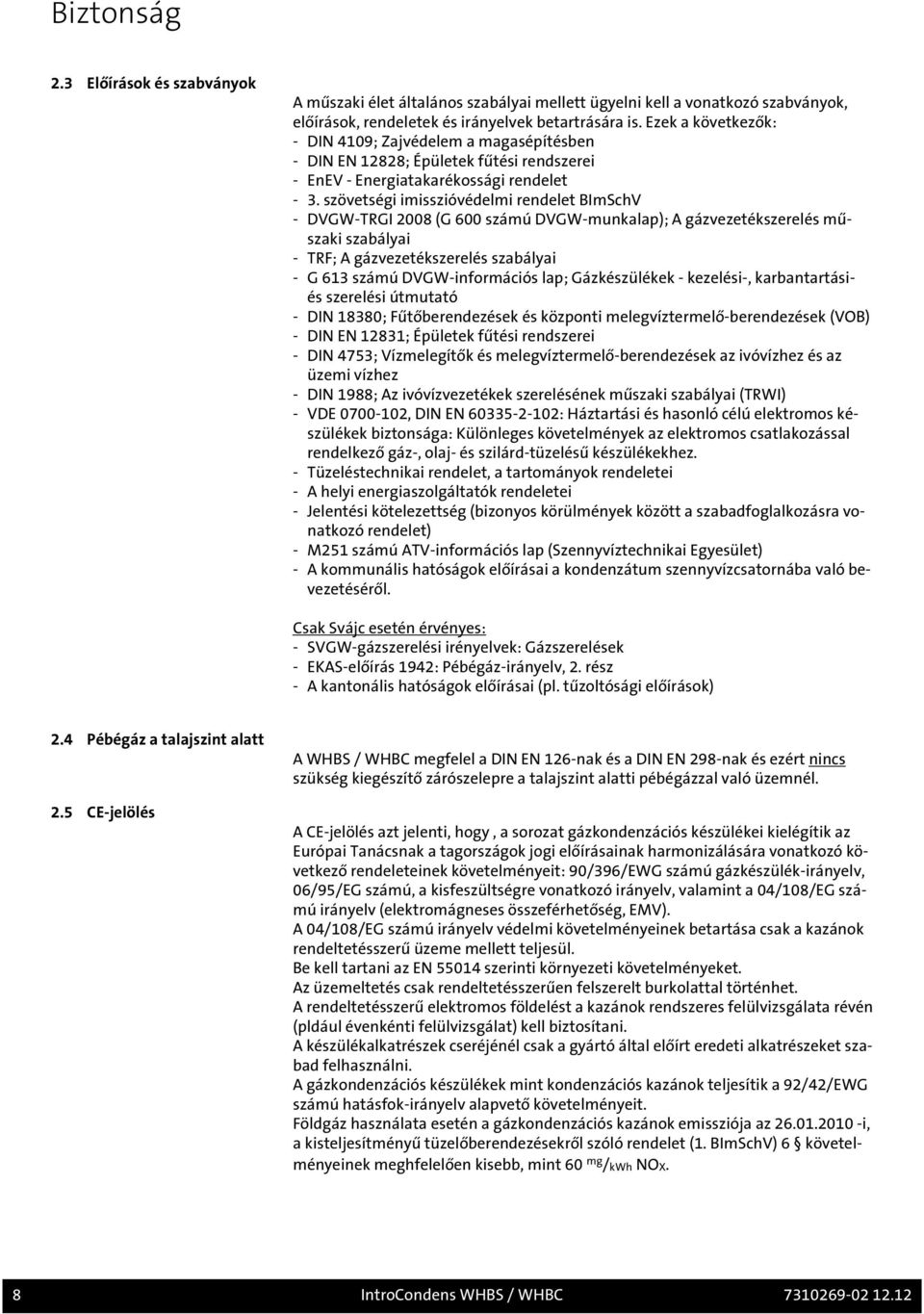 szövetségi imisszióvédelmi rendelet BImSchV - DVGW-TRGI 2008 (G 600 számú DVGW-munkalap); A gázvezetékszerelés műszaki szabályai - TRF; A gázvezetékszerelés szabályai - G 613 számú DVGW-információs