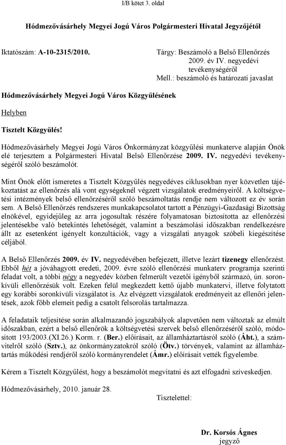 Hódmezővásárhely Megyei Jogú Város Önkormányzat közgyűlési munkaterve alapján Önök elé terjesztem a Polgármesteri Hivatal Belső Ellenőrzése 2009. IV. negyedévi tevékenységéről szóló beszámolót.