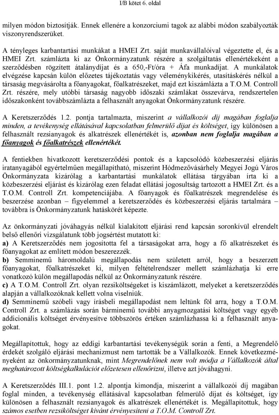 A munkálatok elvégzése kapcsán külön előzetes tájékoztatás vagy véleménykikérés, utasításkérés nélkül a társaság megvásárolta a főanyagokat, főalkatrészeket, majd ezt kiszámlázta a T.O.M.