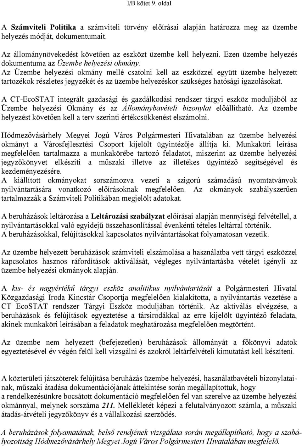 Az Üzembe helyezési okmány mellé csatolni kell az eszközzel együtt üzembe helyezett tartozékok részletes jegyzékét és az üzembe helyezéskor szükséges hatósági igazolásokat.