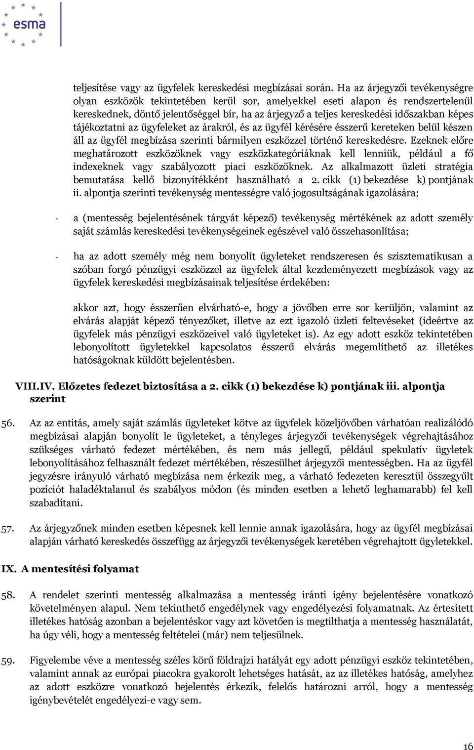 képes tájékoztatni az ügyfeleket az árakról, és az ügyfél kérésére ésszerű kereteken belül készen áll az ügyfél megbízása szerinti bármilyen eszközzel történő kereskedésre.