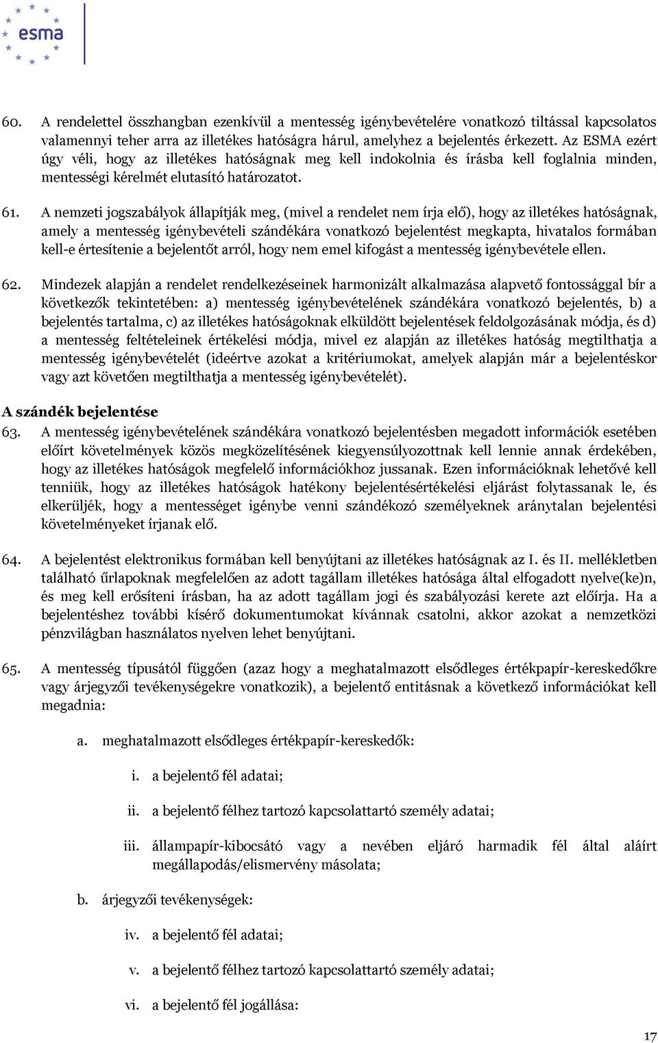 A nemzeti jogszabályok állapítják meg, (mivel a rendelet nem írja elő), hogy az illetékes hatóságnak, amely a mentesség igénybevételi szándékára vonatkozó bejelentést megkapta, hivatalos formában