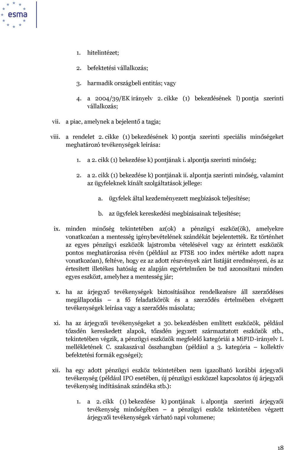 alpontja szerinti minőség; 2. a 2. cikk (1) bekezdése k) pontjának ii. alpontja szerinti minőség, valamint az ügyfeleknek kínált szolgáltatások jellege: a.