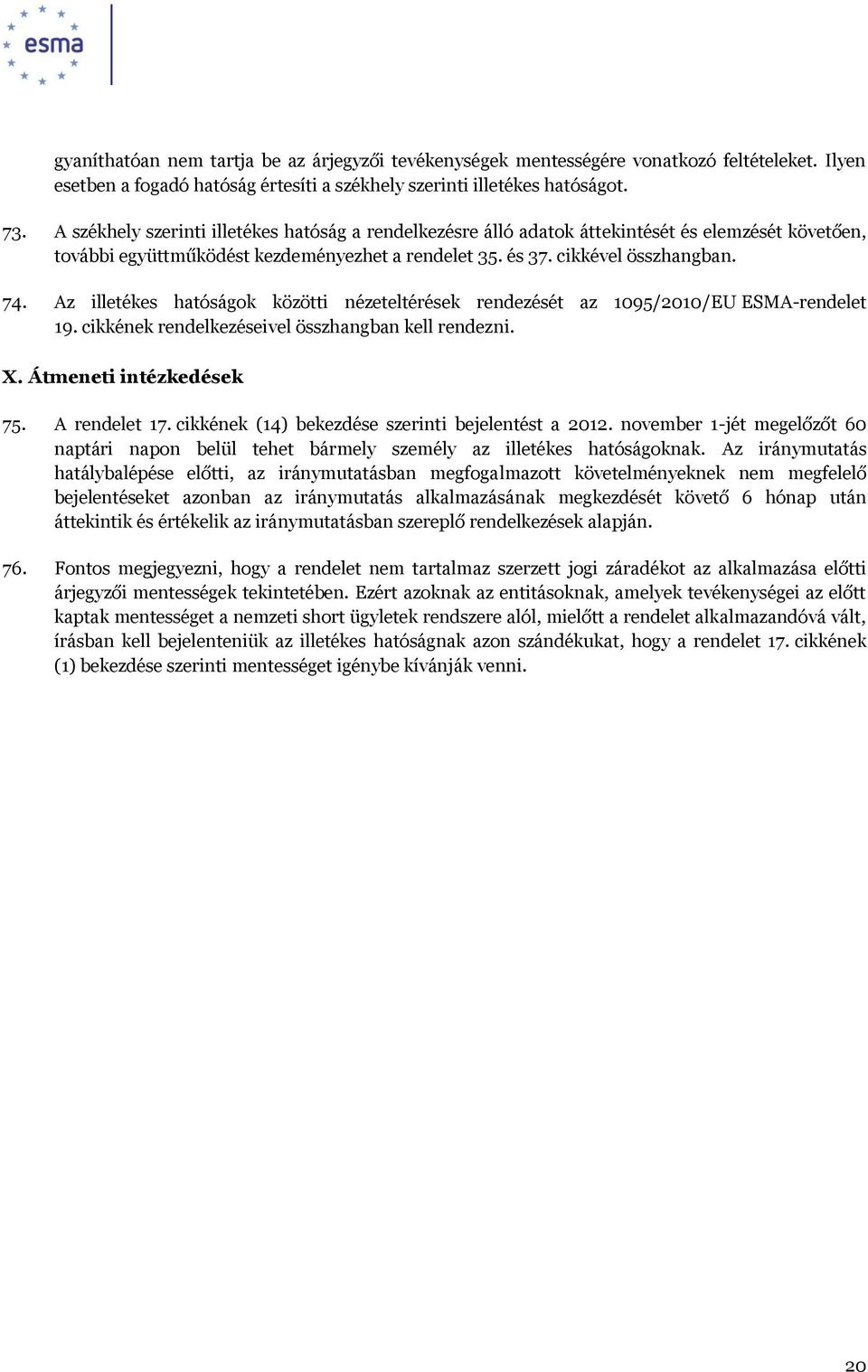 Az illetékes hatóságok közötti nézeteltérések rendezését az 1095/2010/EU ESMA-rendelet 19. cikkének rendelkezéseivel összhangban kell rendezni. X. Átmeneti intézkedések 75. A rendelet 17.