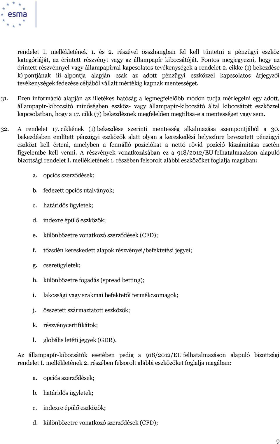 alpontja alapján csak az adott pénzügyi eszközzel kapcsolatos árjegyzői tevékenységek fedezése céljából vállalt mértékig kapnak mentességet. 31.