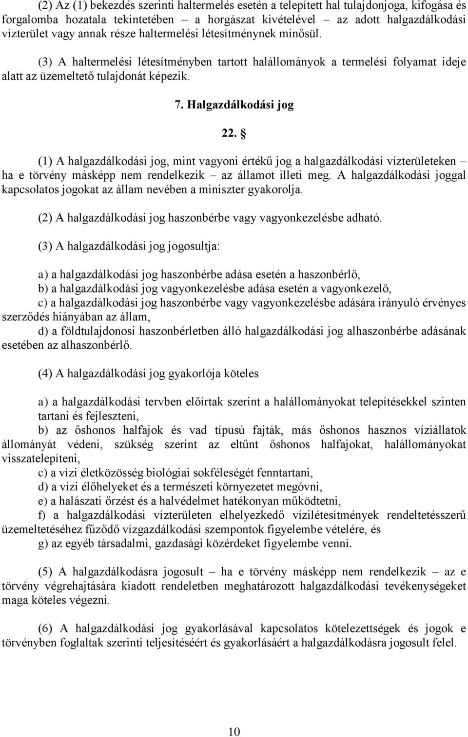 (1) A halgazdálkodási jog, mint vagyoni értékű jog a halgazdálkodási vízterületeken ha e törvény másképp nem rendelkezik az államot illeti meg.