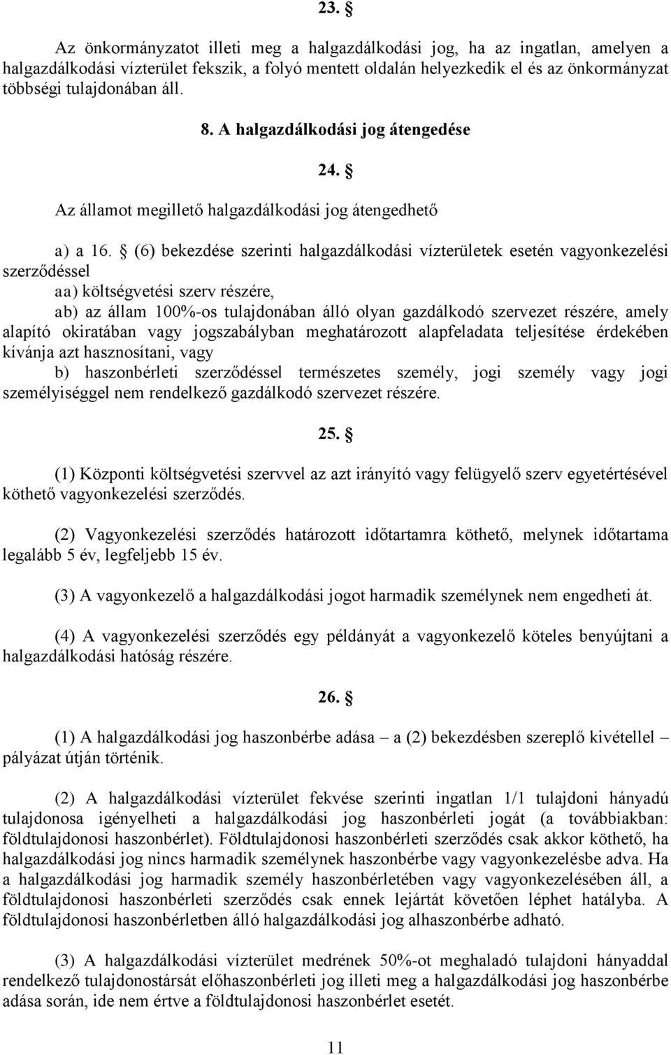 (6) bekezdése szerinti halgazdálkodási vízterületek esetén vagyonkezelési szerződéssel aa) költségvetési szerv részére, ab) az állam 100%-os tulajdonában álló olyan gazdálkodó szervezet részére,