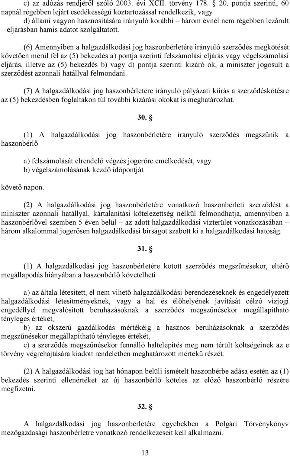 pontja szerinti, 60 napnál régebben lejárt esedékességű köztartozással rendelkezik, vagy d) állami vagyon hasznosítására irányuló korábbi három évnél nem régebben lezárult eljárásban hamis adatot