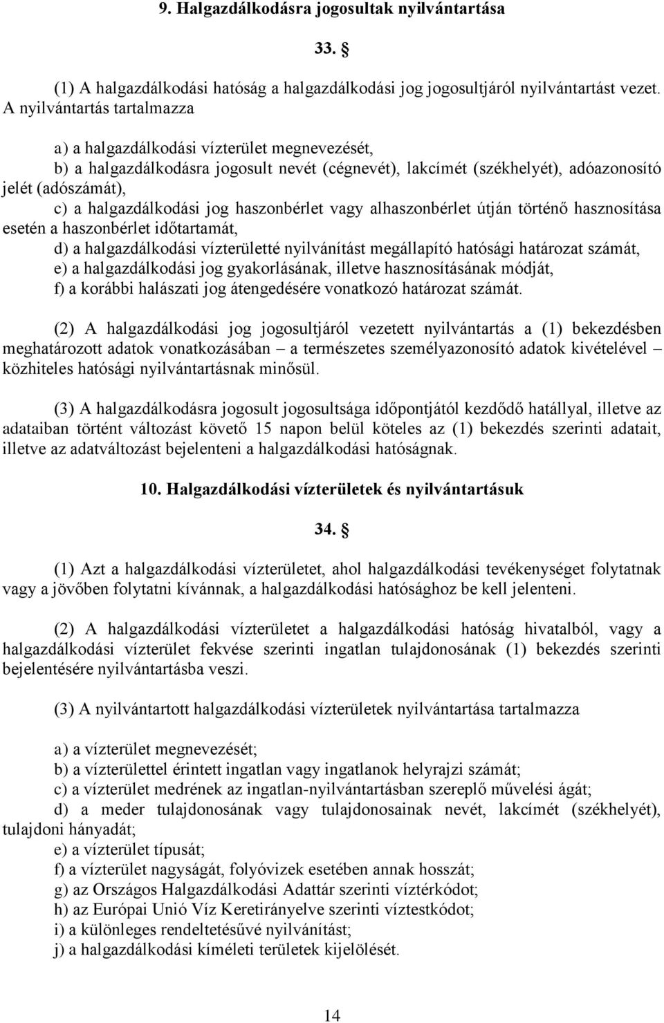 jog haszonbérlet vagy alhaszonbérlet útján történő hasznosítása esetén a haszonbérlet időtartamát, d) a halgazdálkodási vízterületté nyilvánítást megállapító hatósági határozat számát, e) a