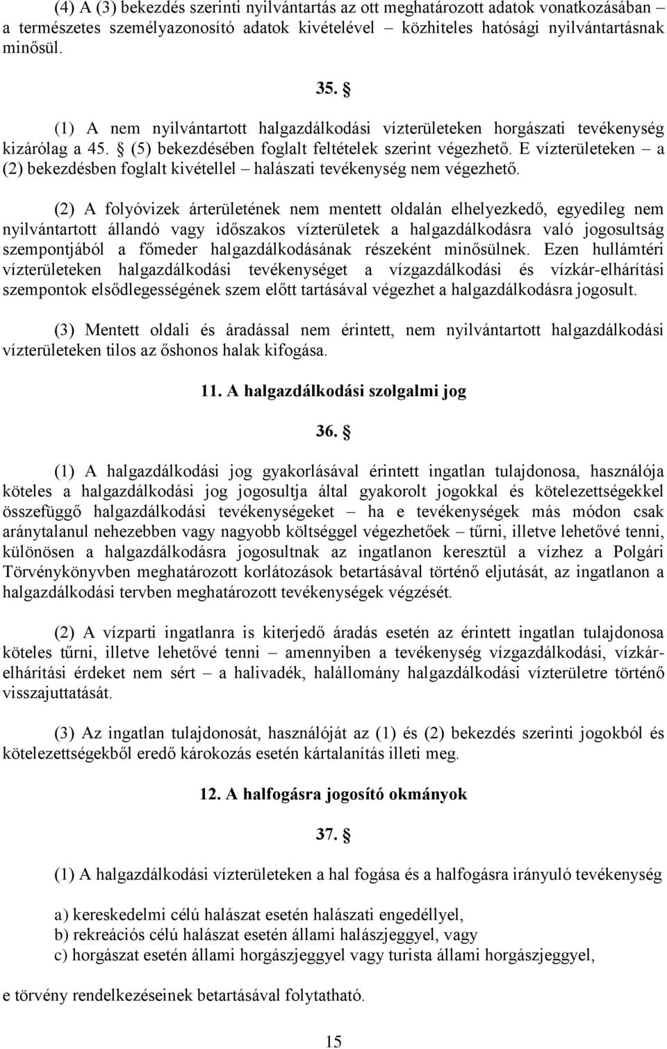 E vízterületeken a (2) bekezdésben foglalt kivétellel halászati tevékenység nem végezhető.