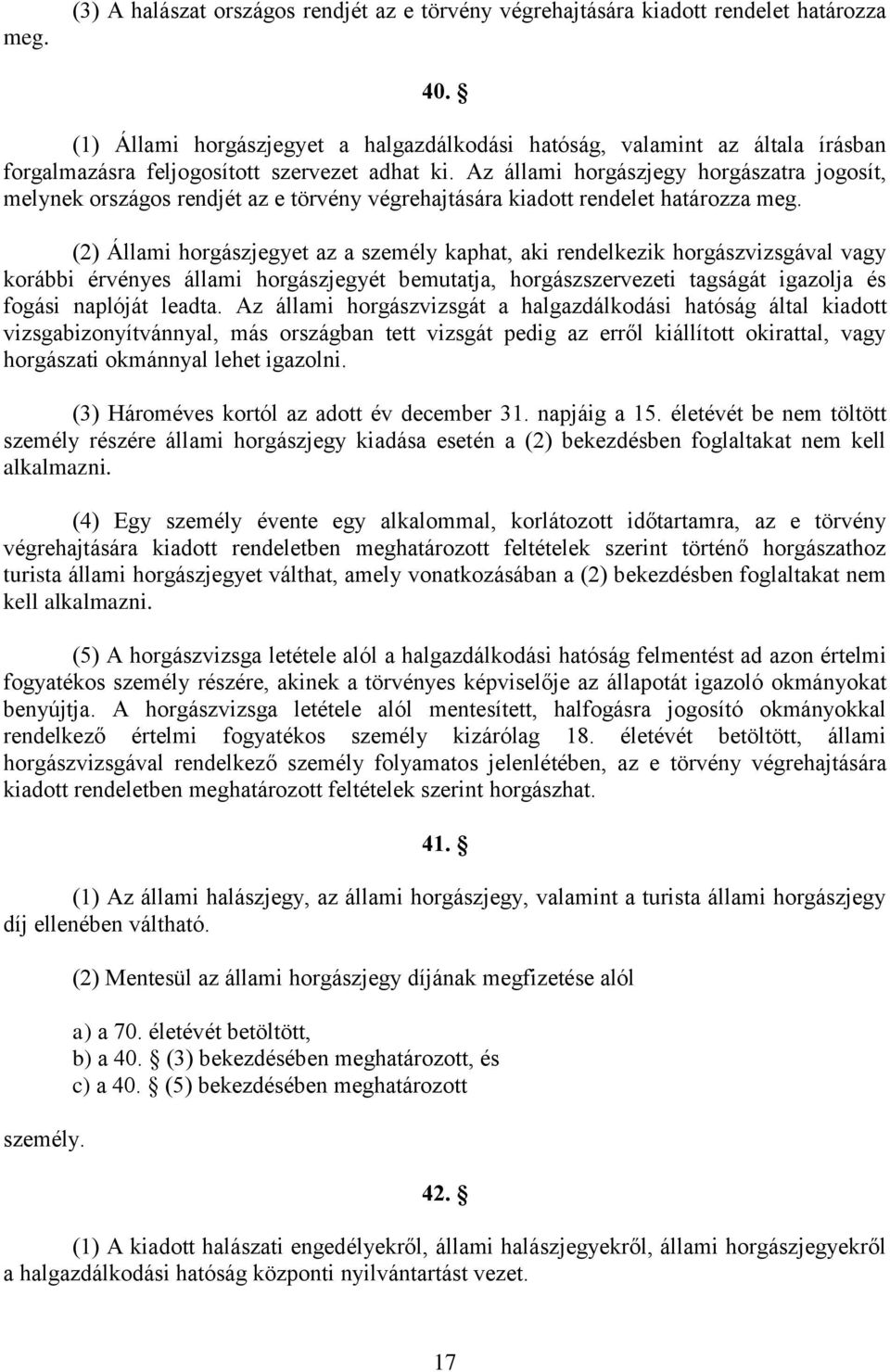 Az állami horgászjegy horgászatra jogosít, melynek országos rendjét az e törvény végrehajtására kiadott rendelet határozza meg.