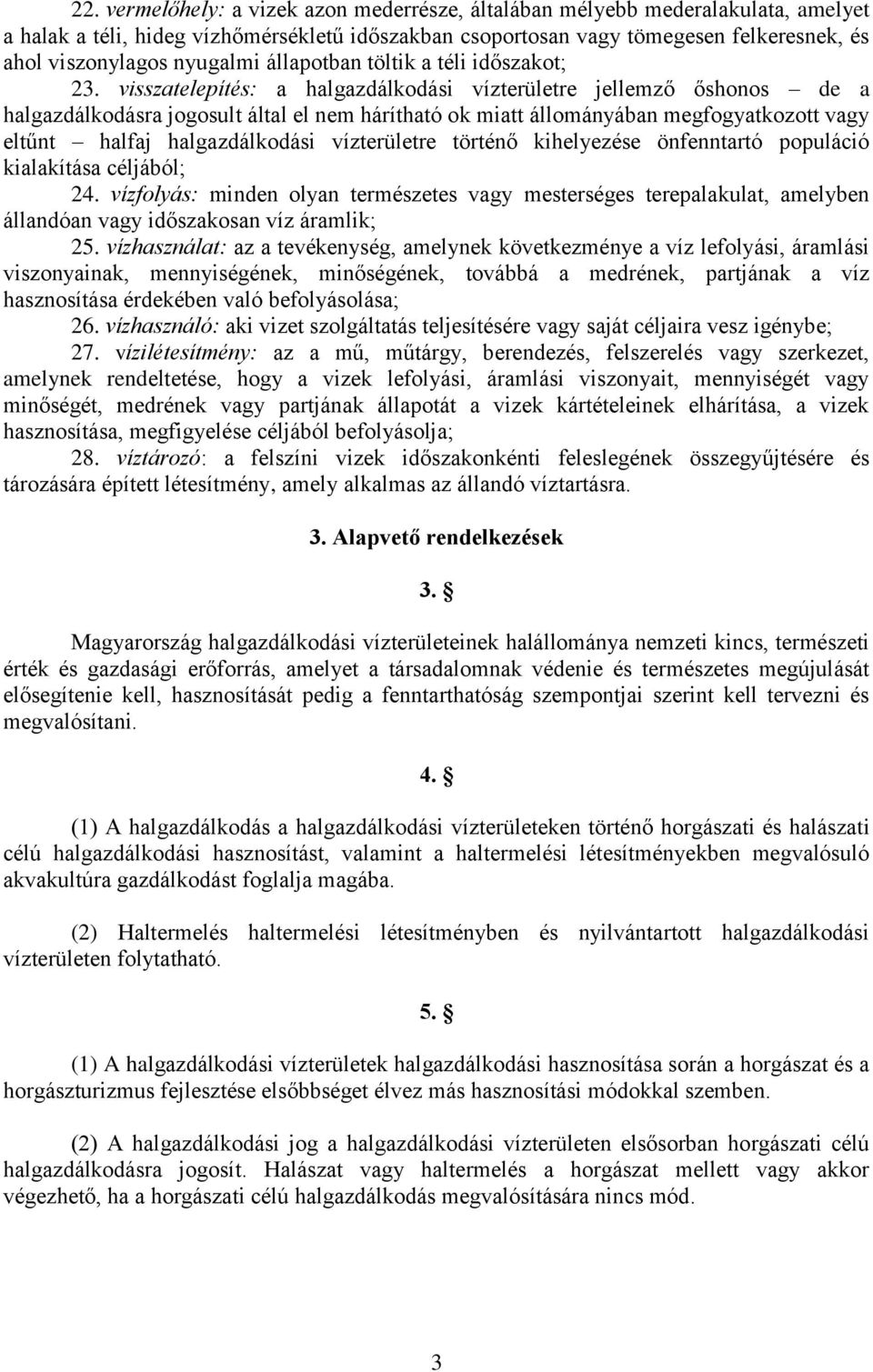 visszatelepítés: a halgazdálkodási vízterületre jellemző őshonos de a halgazdálkodásra jogosult által el nem hárítható ok miatt állományában megfogyatkozott vagy eltűnt halfaj halgazdálkodási