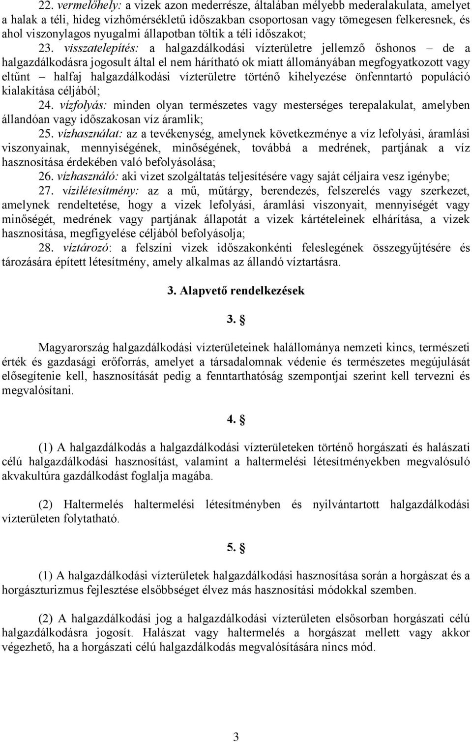 visszatelepítés: a halgazdálkodási vízterületre jellemző őshonos de a halgazdálkodásra jogosult által el nem hárítható ok miatt állományában megfogyatkozott vagy eltűnt halfaj halgazdálkodási