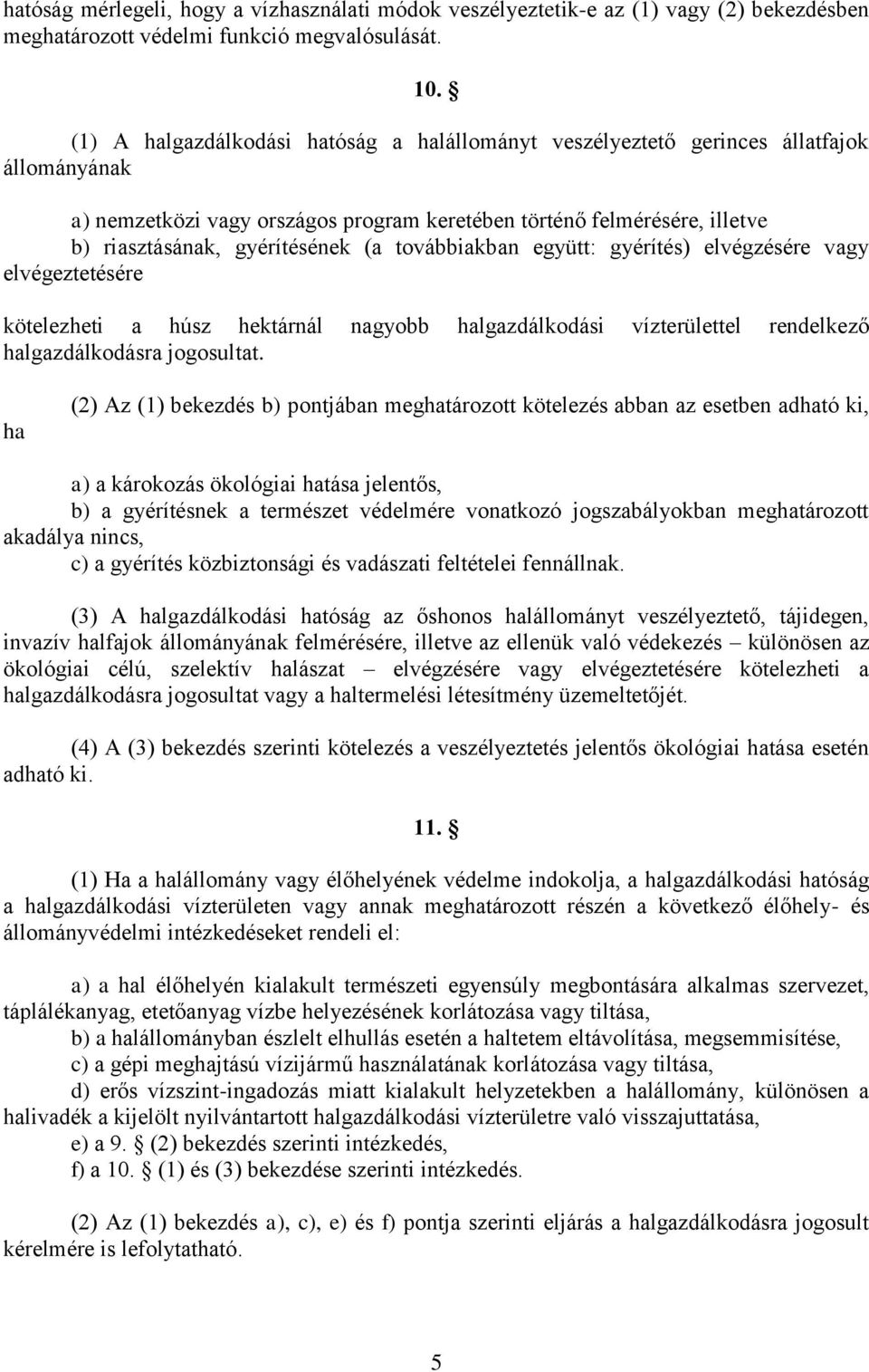 továbbiakban együtt: gyérítés) elvégzésére vagy elvégeztetésére kötelezheti a húsz hektárnál nagyobb halgazdálkodási vízterülettel rendelkező halgazdálkodásra jogosultat.