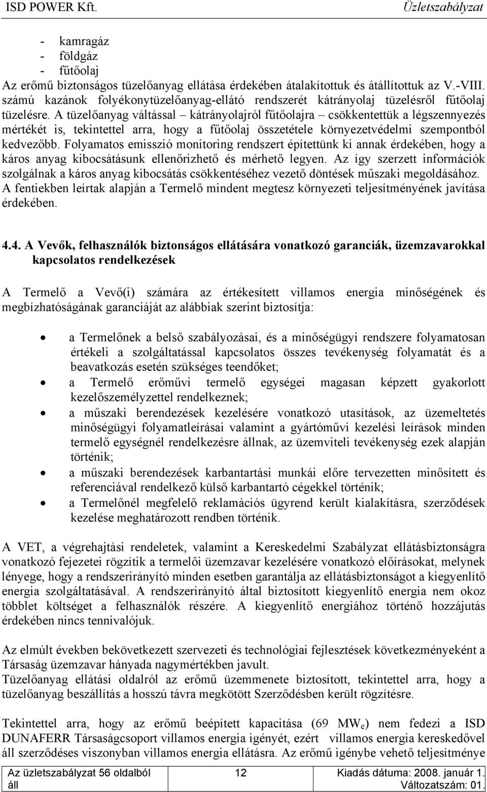 A tüzelőanyag váltással kátrányolajról fűtőolajra csökkentettük a légszennyezés mértékét is, tekintettel arra, hogy a fűtőolaj összetétele környezetvédelmi szempontból kedvezőbb.