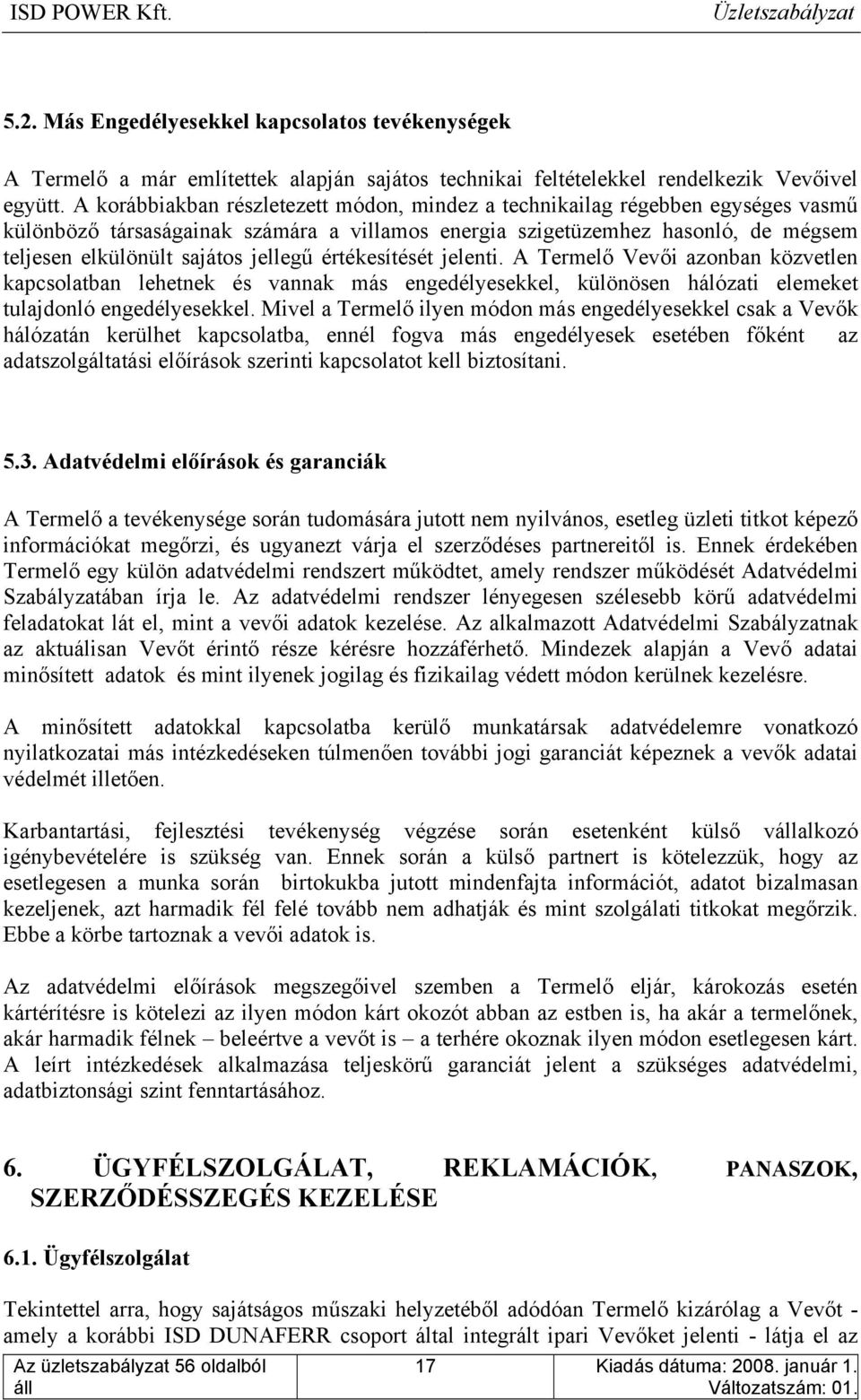 jellegű értékesítését jelenti. A Termelő Vevői azonban közvetlen kapcsolatban lehetnek és vannak más engedélyesekkel, különösen hálózati elemeket tulajdonló engedélyesekkel.