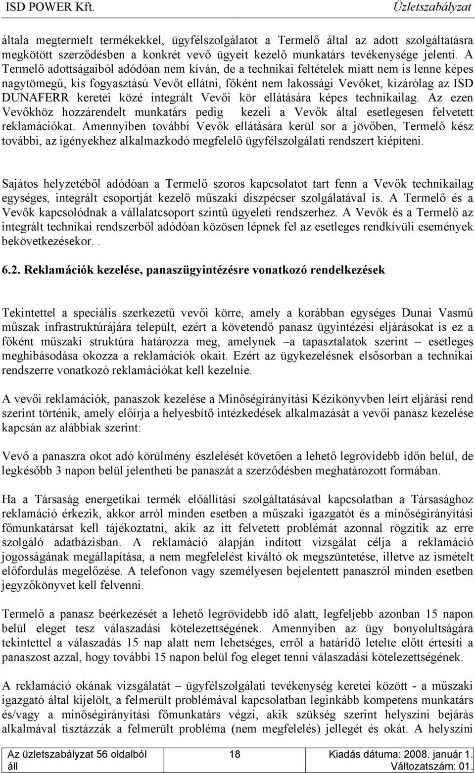 keretei közé integrált Vevői kör ellátására képes technikailag. Az ezen Vevőkhöz hozzárendelt munkatárs pedig kezeli a Vevők által esetlegesen felvetett reklamációkat.