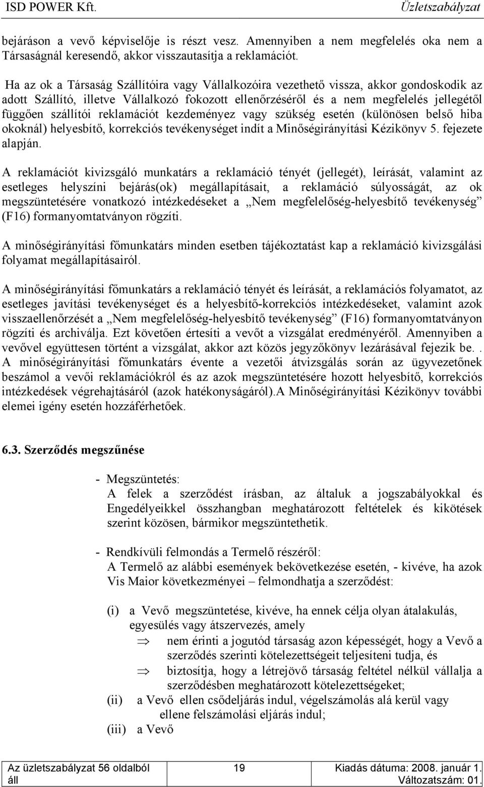 reklamációt kezdeményez vagy szükség esetén (különösen belső hiba okoknál) helyesbítő, korrekciós tevékenységet indít a Minőségirányítási Kézikönyv 5. fejezete alapján.