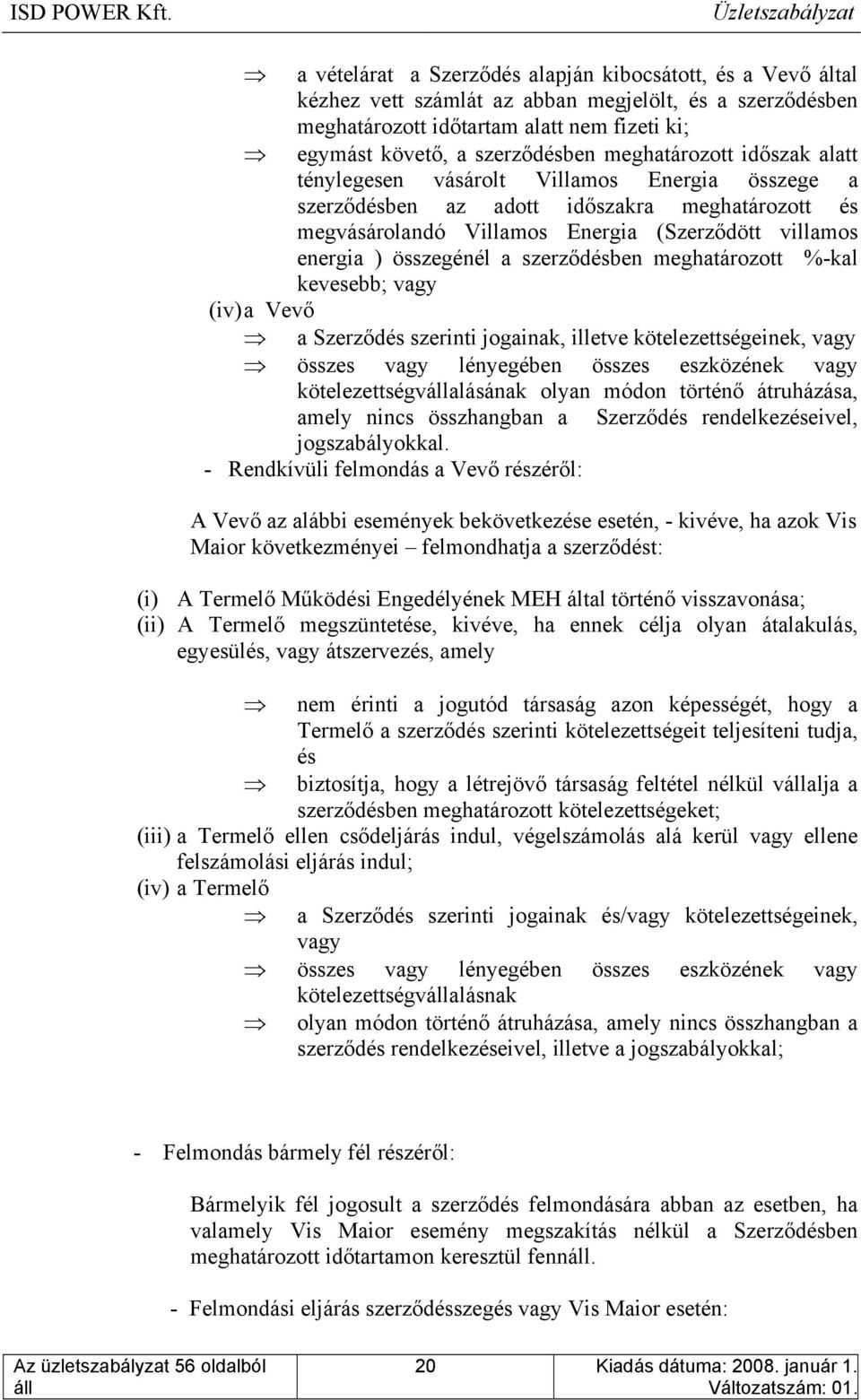 a szerződésben meghatározott %-kal kevesebb; vagy (iv) a Vevő a Szerződés szerinti jogainak, illetve kötelezettségeinek, vagy összes vagy lényegében összes eszközének vagy kötelezettségvállalásának