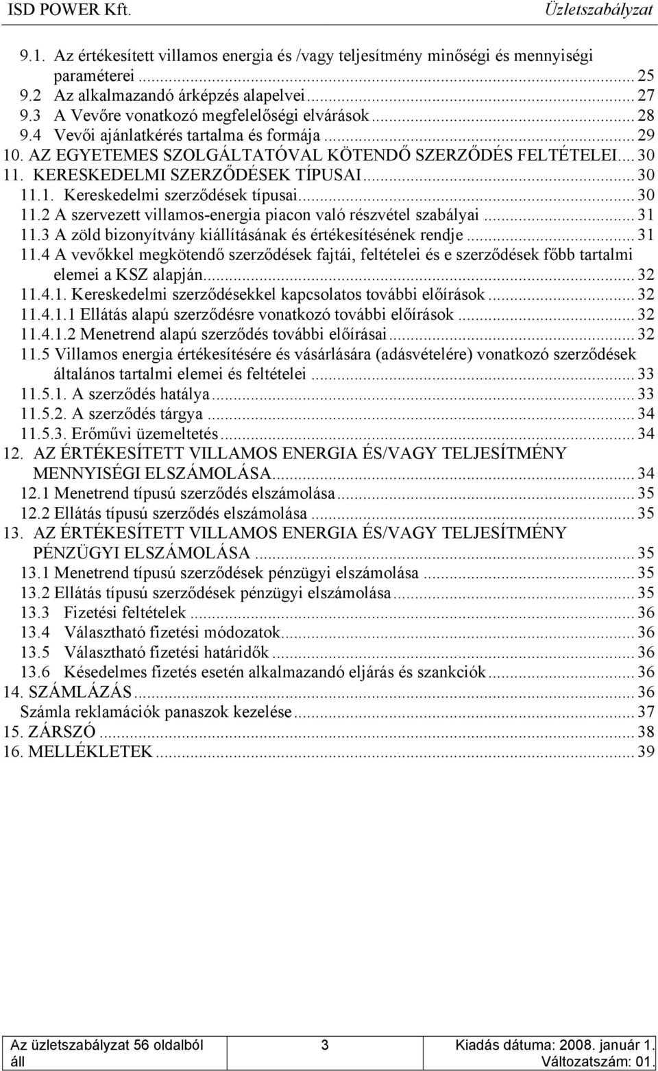 .. 30 11.2 A szervezett villamos-energia piacon való részvétel szabályai... 31 11.3 A zöld bizonyítvány kiállításának és értékesítésének rendje... 31 11.4 A vevőkkel megkötendő szerződések fajtái, feltételei és e szerződések főbb tartalmi elemei a KSZ alapján.