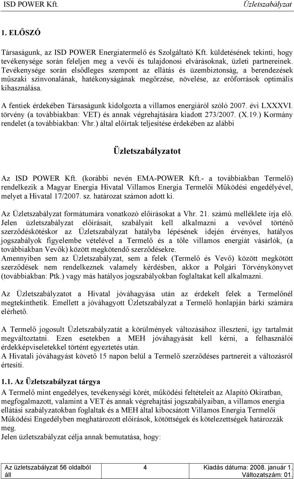 A fentiek érdekében Társaságunk kidolgozta a villamos energiáról szóló 2007. évi LXXXVI. törvény (a továbbiakban: VET) és annak végrehajtására kiadott 273/2007. (X.19.