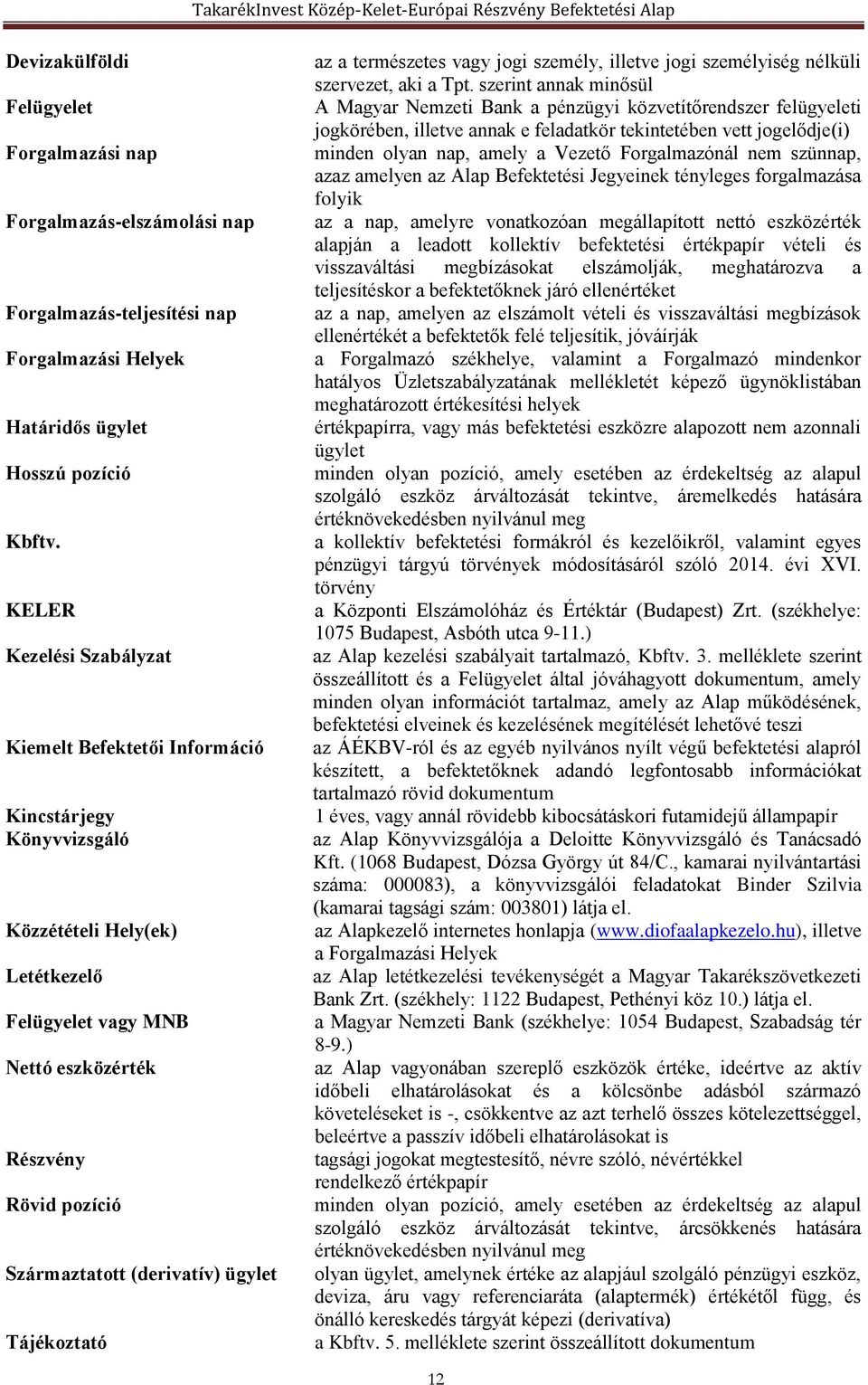 (derivatív) ügylet Tájékoztató az a természetes vagy jogi személy, illetve jogi személyiség nélküli szervezet, aki a Tpt.