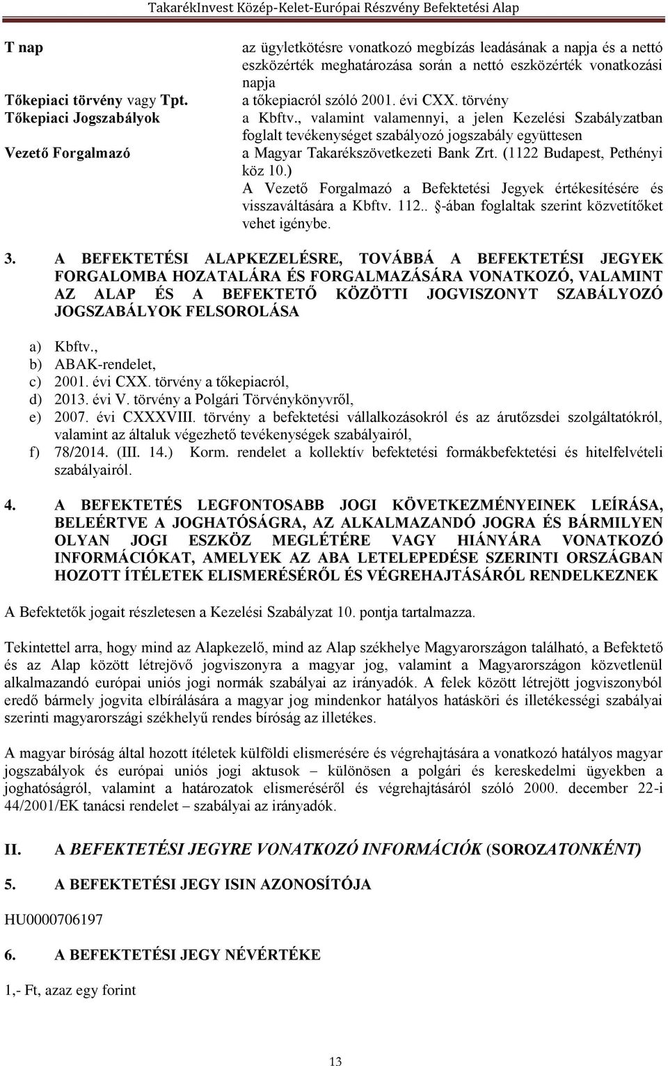 2001. évi CXX. törvény a Kbftv., valamint valamennyi, a jelen Kezelési Szabályzatban foglalt tevékenységet szabályozó jogszabály együttesen a Magyar Takarékszövetkezeti Bank Zrt.