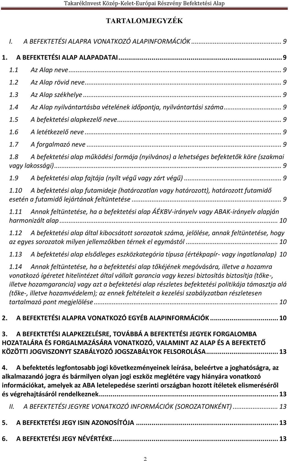 .. 9 1.9 A befektetési alap fajtája (nyílt végű vagy zárt végű)... 9 1.10 A befektetési alap futamideje (határozatlan vagy határozott), határozott futamidő esetén a futamidő lejártának feltüntetése.