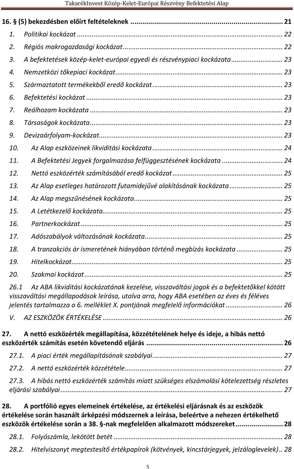 Devizaárfolyam-kockázat... 23 10. Az Alap eszközeinek likviditási kockázata... 24 11. A Befektetési Jegyek forgalmazása felfüggesztésének kockázata... 24 12.