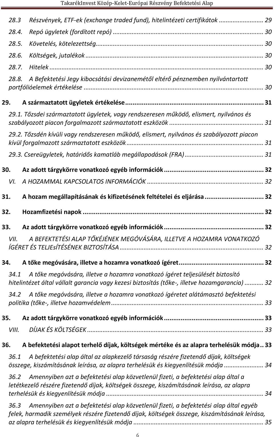 29.1. Tőzsdei származtatott ügyletek, vagy rendszeresen működő, elismert, nyilvános és szabályozott piacon forgalmazott származtatott eszközök... 31 29.2. Tőzsdén kívüli vagy rendszeresen működő, elismert, nyilvános és szabályozott piacon kívül forgalmazott származtatott eszközök.