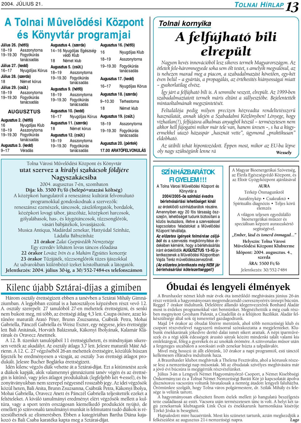 30 Fogyókúrás tanácsadás Augusztus 3. (kedd) 9 17 Véradás Augusztus 4. (szerda) 14 16 Nyugdíjas Egészségvédõ Klub 18 Német klub Augusztus 5. (csüt.) 18 19 Asszonytorna 19 19.