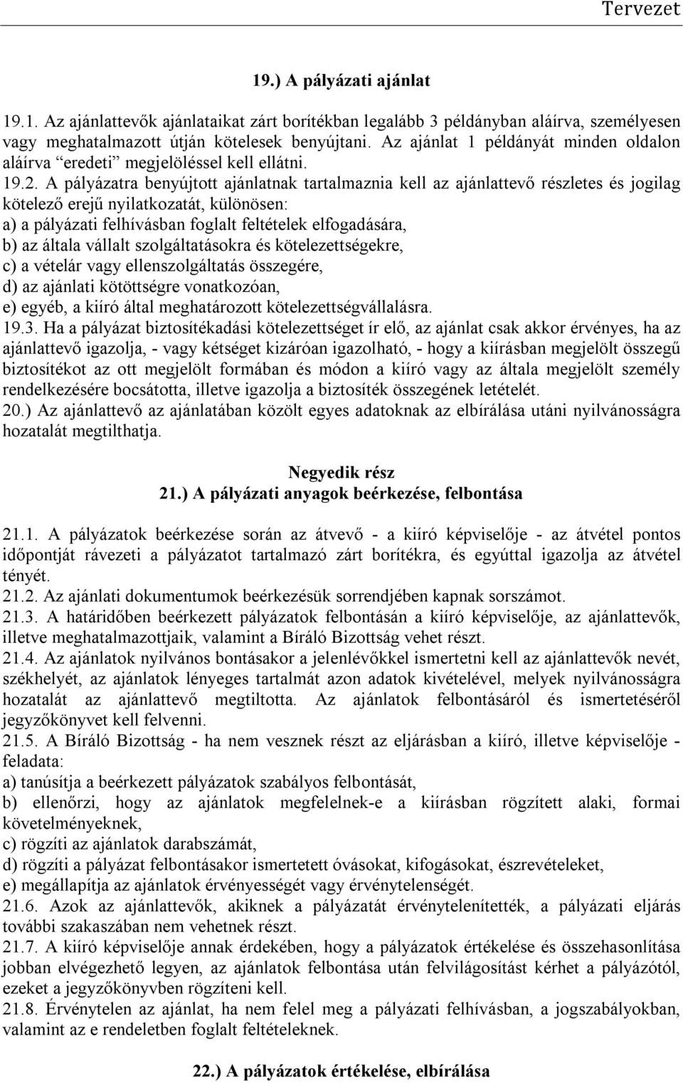 A pályázatra benyújtott ajánlatnak tartalmaznia kell az ajánlattevő részletes és jogilag kötelező erejű nyilatkozatát, különösen: a) a pályázati felhívásban foglalt feltételek elfogadására, b) az