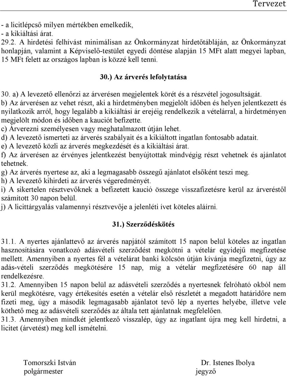 országos lapban is közzé kell tenni. 30.) Az árverés lefolytatása 30. a) A levezető ellenőrzi az árverésen megjelentek körét és a részvétel jogosultságát.