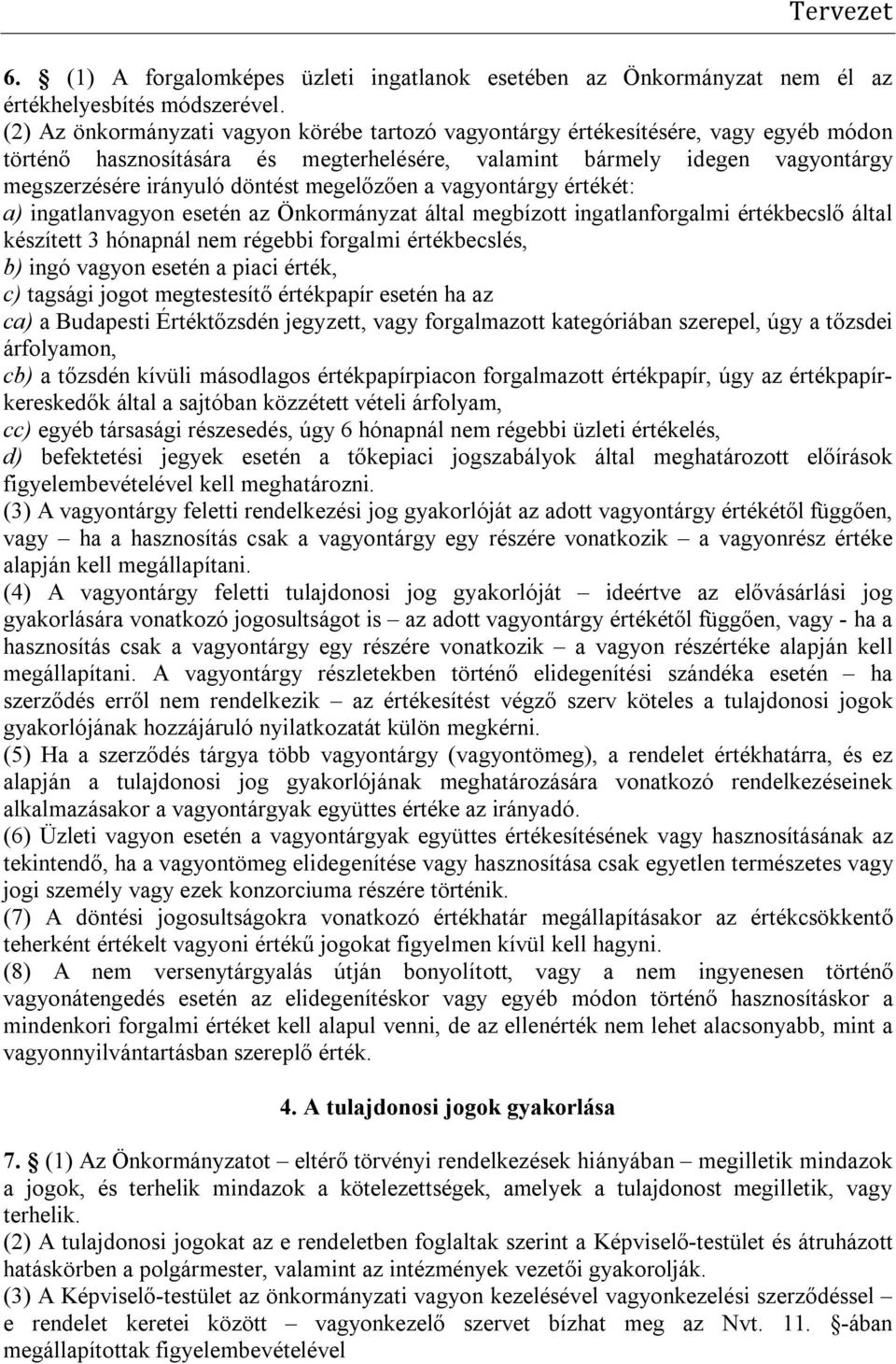 megelőzően a vagyontárgy értékét: a) ingatlanvagyon esetén az Önkormányzat által megbízott ingatlanforgalmi értékbecslő által készített 3 hónapnál nem régebbi forgalmi értékbecslés, b) ingó vagyon