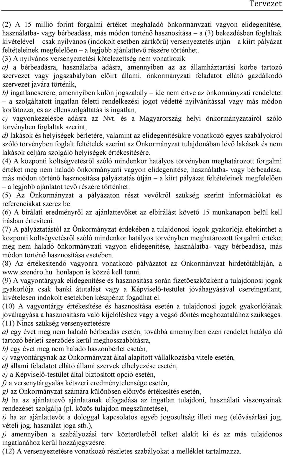 (3) A nyilvános versenyeztetési kötelezettség nem vonatkozik a) a bérbeadásra, használatba adásra, amennyiben az az államháztartási körbe tartozó szervezet vagy jogszabályban előírt állami,