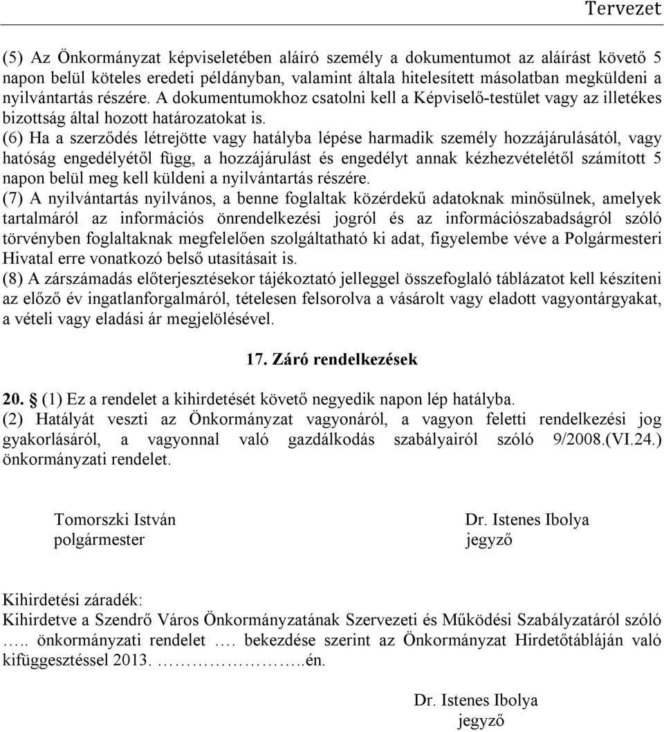 (6) Ha a szerződés létrejötte vagy hatályba lépése harmadik személy hozzájárulásától, vagy hatóság engedélyétől függ, a hozzájárulást és engedélyt annak kézhezvételétől számított 5 napon belül meg