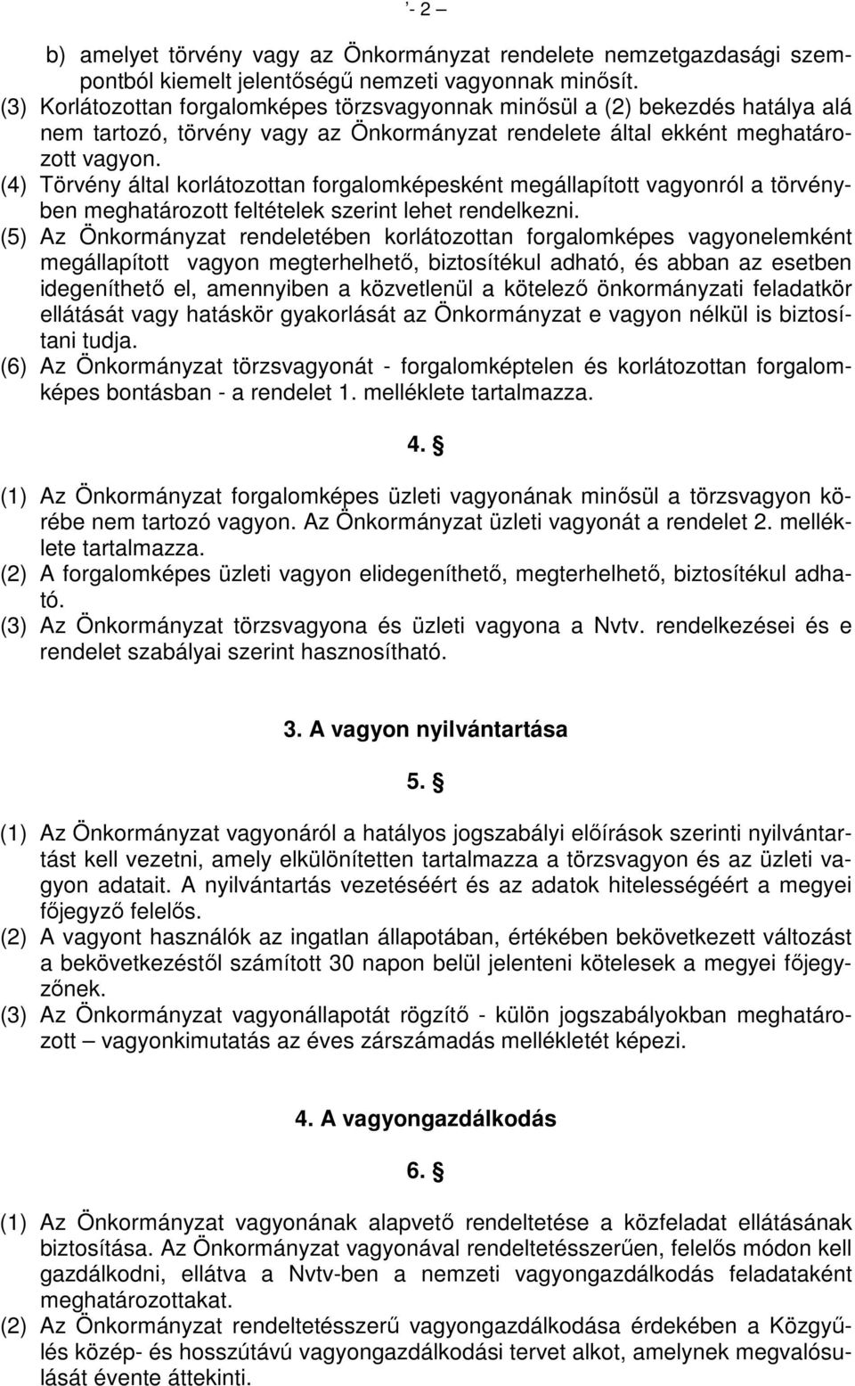 (4) Törvény által korlátozottan forgalomképesként megállapított vagyonról a törvényben meghatározott feltételek szerint lehet rendelkezni.